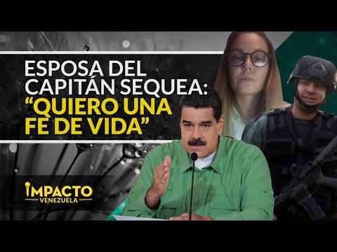 Esposa del capitán Sequea pide fe de vida y teme por su integridad física | Impacto Venezuela