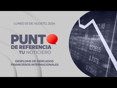 Punto de Referencia: Desplome de mercados financieros internacionales