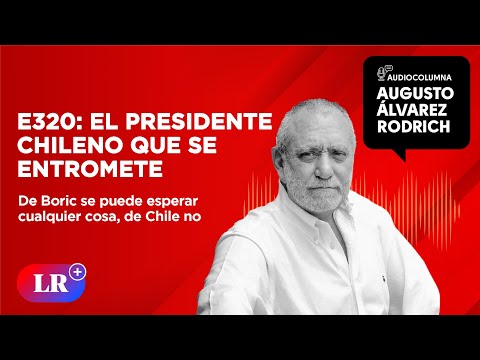 E320: El presidente chileno que se entromete, por Augusto A?lvarez Rodrich