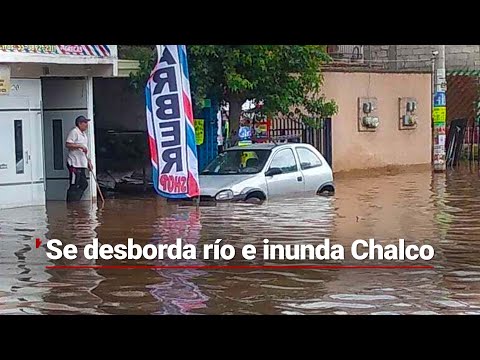 ¡SE INUNDA CHALCO! | Se desborda un río en el Estado de México y deja varias casas afectadas