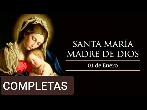 COMPLETAS.  SOLEMNIDAD DE SANTA MARÍA MADRE DE DIOS.  LUNES 1 DE ENERO 2023