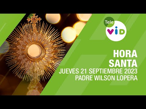 Hora Santa  Jueves 21 Septiembre 2023, Padre Wilson Lopera - Tele VID
