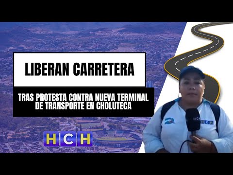 Liberan carretera, tras protesta contra nueva terminal de transporte en Choluteca