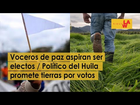 Voceros de paz aspiran a ser electos / Político del Huila promete tierras a sus electores