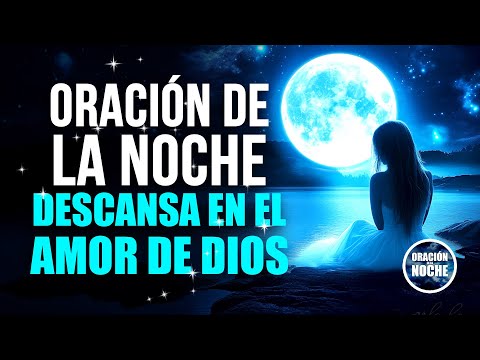 ORACIÓN DE LA NOCHE - DESCANSA EN EL CONSUELO Y EL AMOR INFINITO DE DIOS.