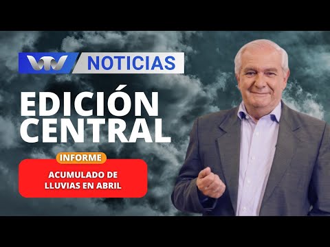 Edición Central 16/04 | Informe de José Serra: acumulado de lluvias