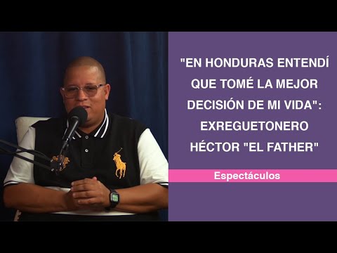 En Honduras entendí que tomé la mejor decisión de mi vida: exreguetonero Héctor El Father