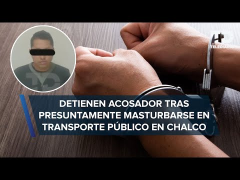 Hombre que acosó sexualmente a una mujer en un camión en Chalco, es detenido