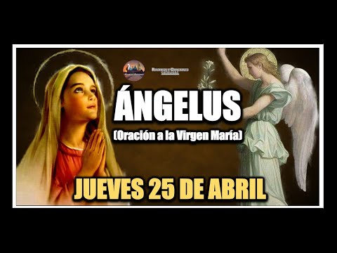 ÁNGELUS: COMO REZAR EL ÁNGELUS - ORACION A LA VIRGEN MARÍA: JUEVES 25 DE ABRIL DE 2024.