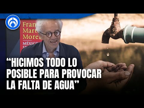 A este gobierno le importó más un litro de gasolina que un litro de agua: Francisco Martín Moreno
