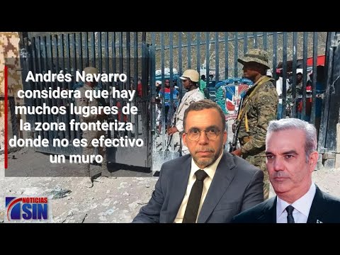 Navarro dice Abinader debe centrarse en blindar la frontera por crisis haitiana