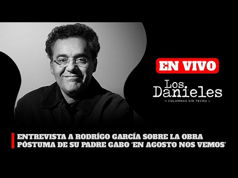 Entrevista a RODRÍGO GARCÍA Sobre la obra póstuma de su Padre GABO ‘EN AGOSTO NOS VEMOS’