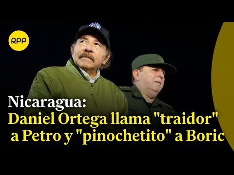 Nicaragua: Daniel Ortega llama traidor a Petro y pinochetito a Boric