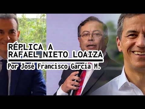 RÉPLICA A RAFAEL NIETO LOAIZA  Por José Francisco Garcia
