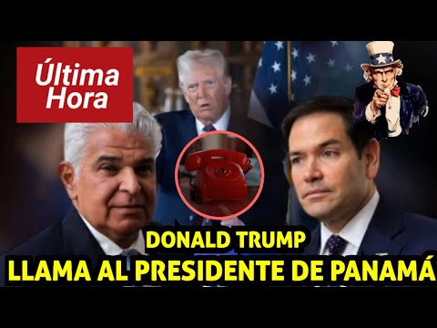 DONALD TRUMP LA LLAMADA AL PRESIDENTE DE PANAMÁ JOSÉ RAÚL MULINO