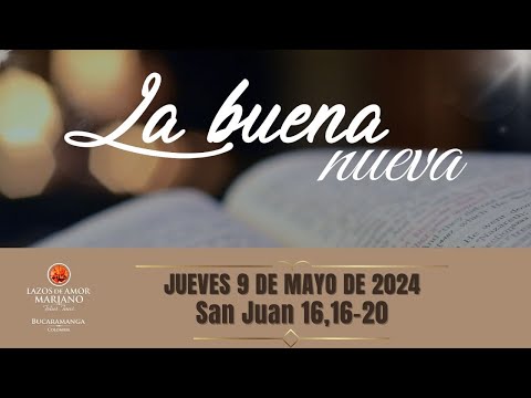 LA BUENA NUEVA - JUEVES 9 DE MAYO DE 2024 (EVANGELIO MEDITADO)