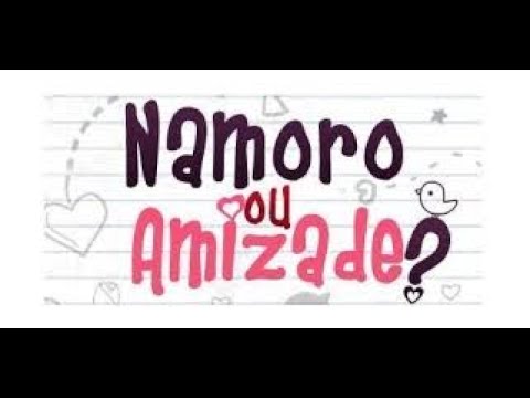 NAMORO ou AMIZADE? O que Você Deseja para seu Coração? Um Namorado? Uma Paquera? Uma Relação Sexual