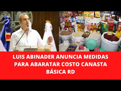 LUIS ABINADER ANUNCIA MEDIDAS PARA ABARATAR COSTO CANASTA BÁSICA RD