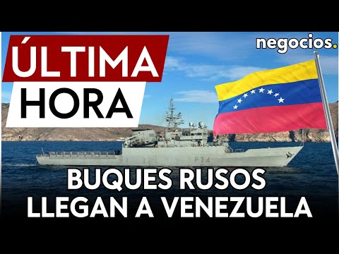 ÚLTIMA HORA | Buques militares rusos llegan a Venezuela y alertan a EEUU