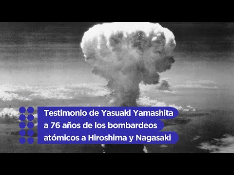 Testimonio de Yasuaki Yamashita a 76 años de los bombardeos atómicos a Hiroshima y Nagasaki