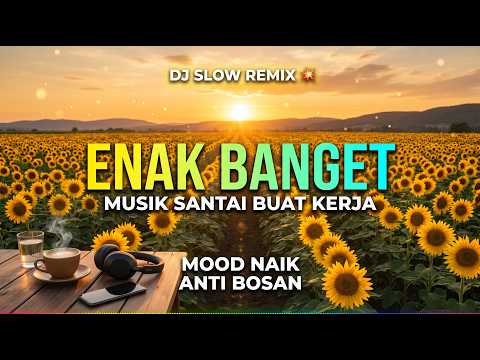 DJ Slow Remix Enak Banget 💥 Musik Santai Buat Kerja | Bikin Mood Naik & Anti Bosan