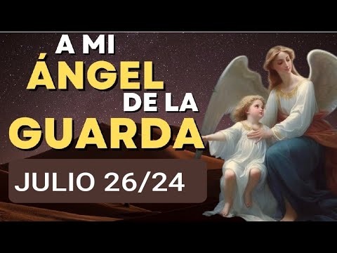 ORACIÓN AL ÁNGEL DE LA GUARDA.  VIERNES 26 DE JULIO 2024