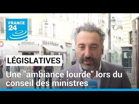 Législatives : une ambiance lourde lors du conseil des ministres ce mercredi • FRANCE 24