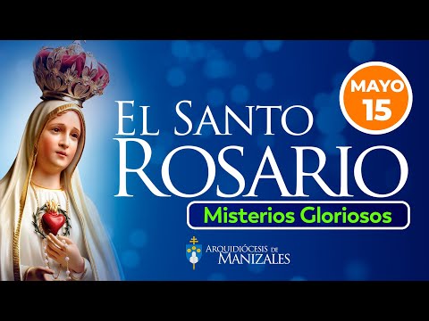Santo Rosario de hoy Miércoles 15 de Mayo 2024, Arquidiócesis de Manizales. Misterios Gloriosos