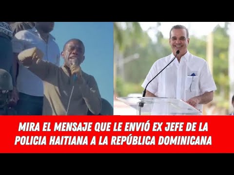 MIRA EL MENSAJE QUE LE ENVIÓ EX JEFE DE LA POLICIA HAITIANA A LA REPÚBLICA DOMINICANA