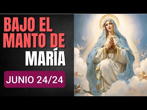 ? BAJO EL MANTO DE MARÍA.  LUNES 24 DE JUNIO 2024. ?