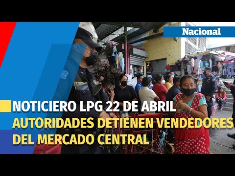 Noticiero LPG 22 de abril: Ejecutan operativo en mercado Central de San Salvador