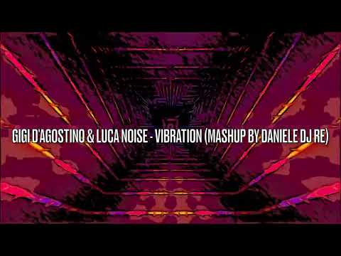 GIGI D'AGOSTINO & LUCA NOISE - VIBRATION (Mashup By Daniele DJ RE)