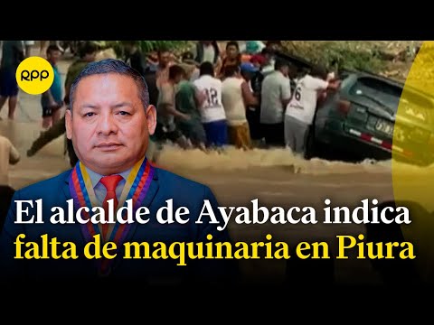 El alcalde de Ayabaca responde por maquinarias para contrarrestar las inundaciones en Piura