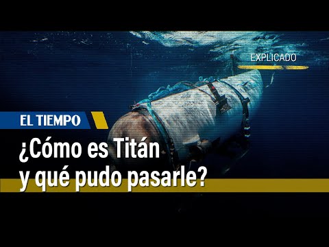 ¿Cómo es Titán y cuáles son sus escenarios tras perderse en el mar? | Explicado | El Tiempo