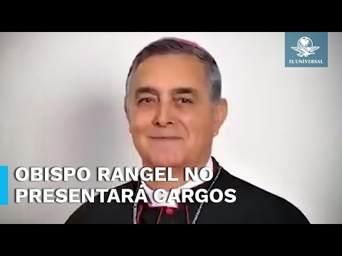 Obispo Salvador Rangel decide no presentar cargos y perdona a quienes lo perjudicaron