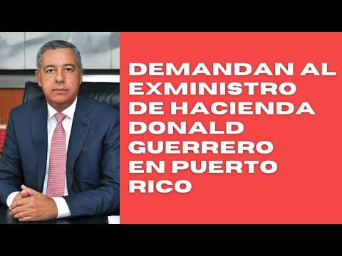 Depositan demanda en Puerto Rico contra exministro Donald Guerrero