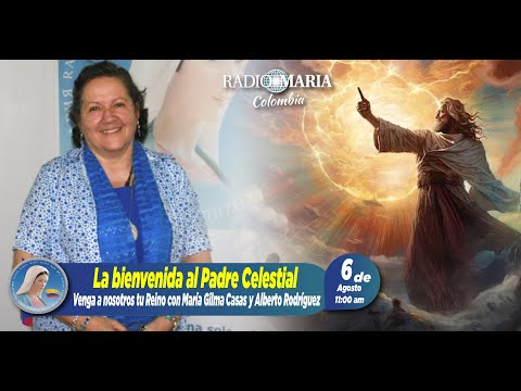 Venga a nosotros tu reino - La bienvenida al Padre Celestial  - 6 de agosto de 2024