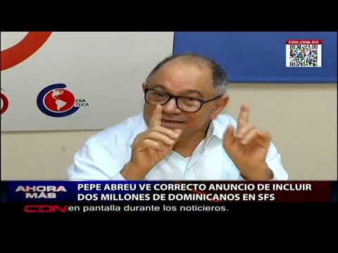 Pepe Abreu ve correcto anuncio de incluir dos millones de dominicanos en SFS
