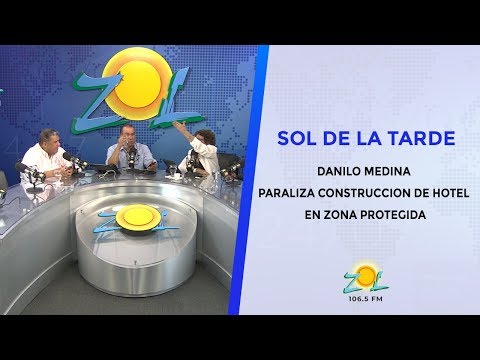 Equipo del Sol de la Tarde comentan Danilo Medina paraliza construcción hotel zona protegida