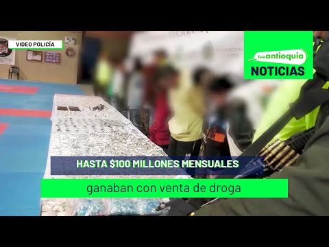 Hasta $100 millones mensuales ganaban con venta de droga - Teleantioquia Noticias