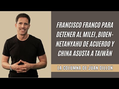 Dillon: Francisco Franco para detener al Milei, Biden-Netanyahu de acuerdo y China asusta a Taiwán