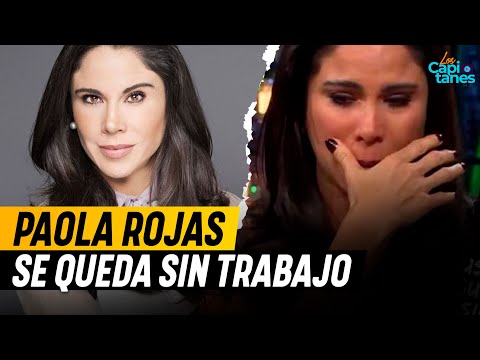 Paola Rojas se queda sin trabajo