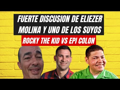 FUERTE DISCUSION DE ELIEZER MOLINA Y UNO DE LOS SUYOS/ROCKY THE KID VS EPI COLON