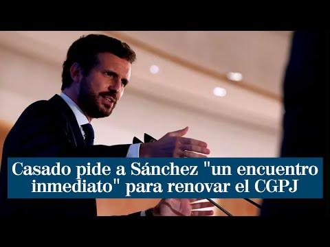 Casado reclama a Sánchez un encuentro inmediato para negociar el desbloqueo del CGPJ