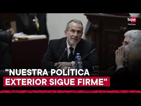 Canciller Elmer Schialer ante el Congreso: La política exterior del Perú sigue sólida y firme