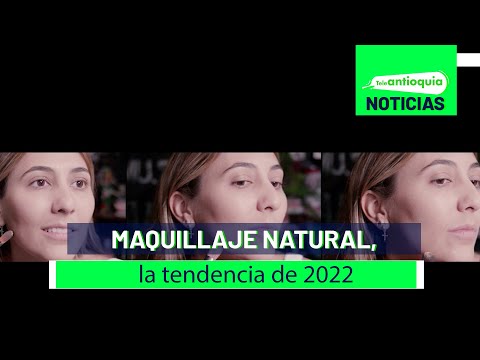 Maquillaje natural, la tendencia de 2022 - Teleantioquia Noticias