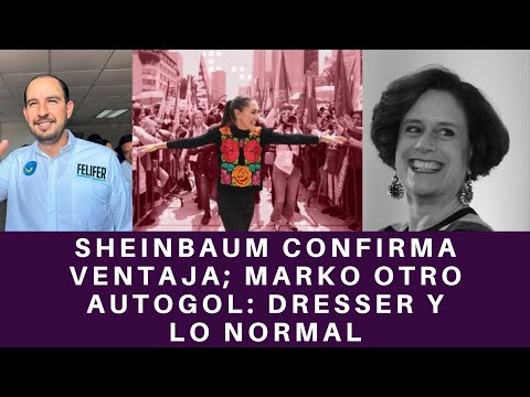 SHEINBAUM ENTIERRA A XOCHITL; MARKO CORTES METE OTRO AUTOGOL Y NORMALIZANDO A DRESSER