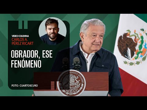 Obrador, ese fenómeno. Por Carlos Pérez Ricart ¬ Video columna