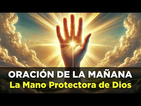 ORACION de la MAÑANA de Hoy La MANO PROTECTORA de Dios Te Guarda del Mal