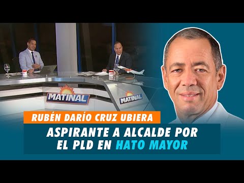 Rubén Darío Cruz Ubiera, Aspirante a alcalde por el PLD en Hato Mayor | Matinal